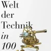 Heckl, Wolfgang M.: Die Welt der Technik in 100 Objekten