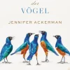 Jennifer Ackerman: Die geheime Welt der Vögel